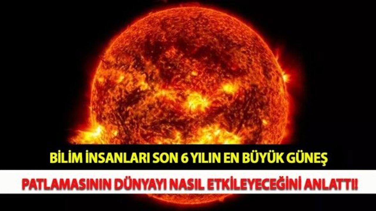 Bilim İnsanları Son 6 Yılın En Büyük Güneş Patlamasının Dünyayı Nasıl Etkileyeceğini Anlattı!