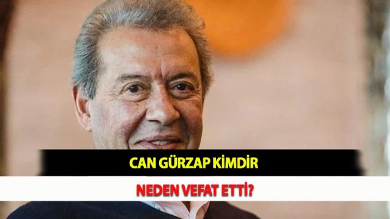 Can Gürzap Kimdir Neden Vefat Etti?
