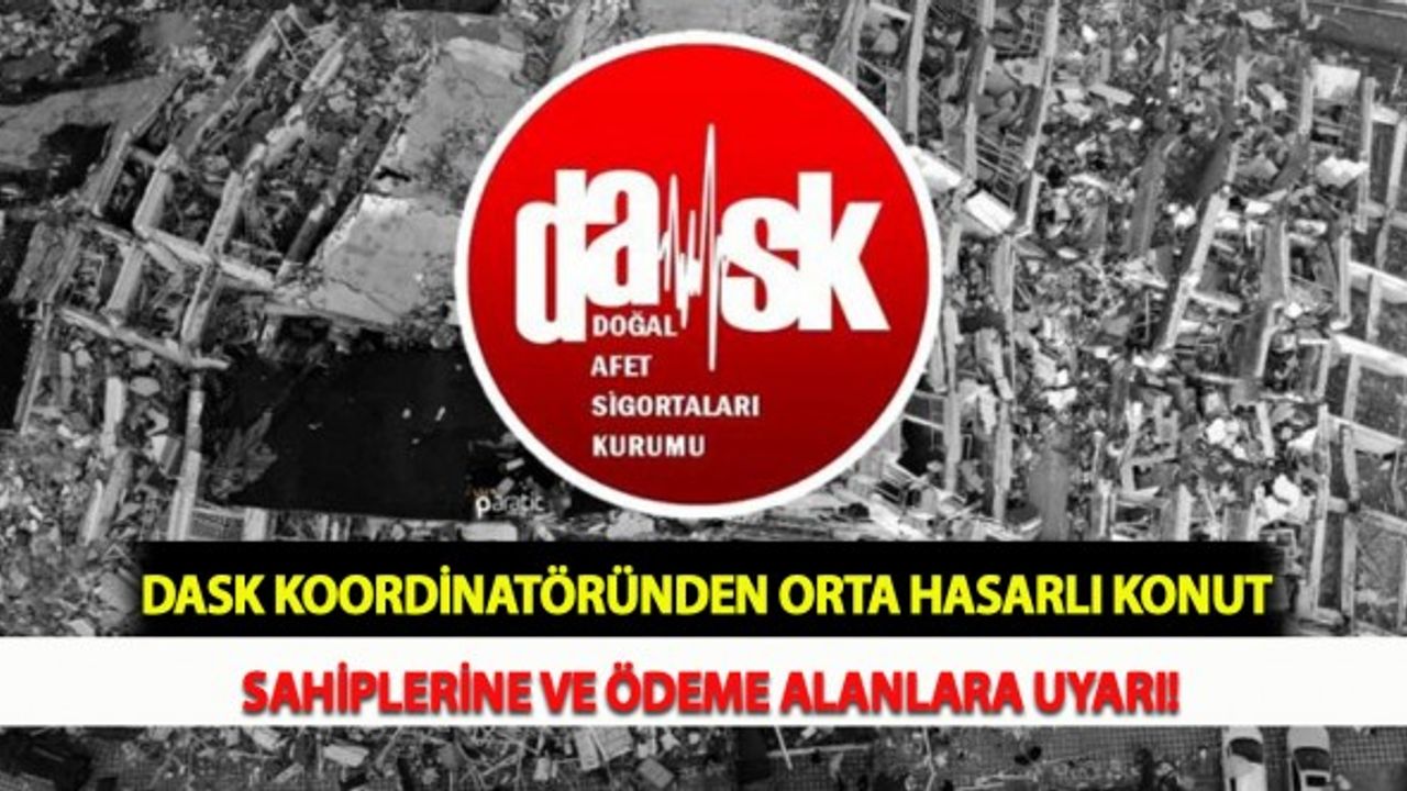 DASK Koordinatöründen Orta Hasarlı Konut Sahiplerine ve Ödeme Alanlara Uyarı!