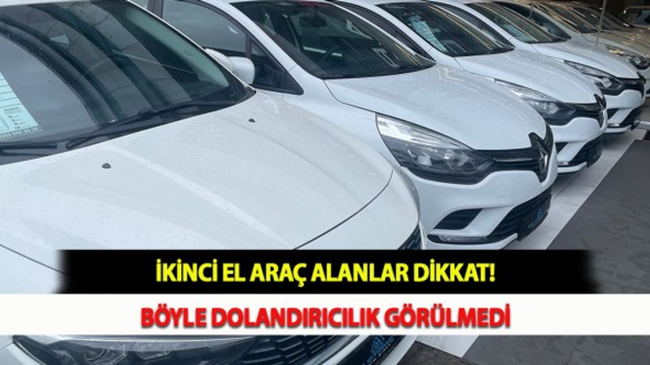 İkinci El Araç Alanlar Dikkat! Böyle Dolandırıcılık Görülmedi