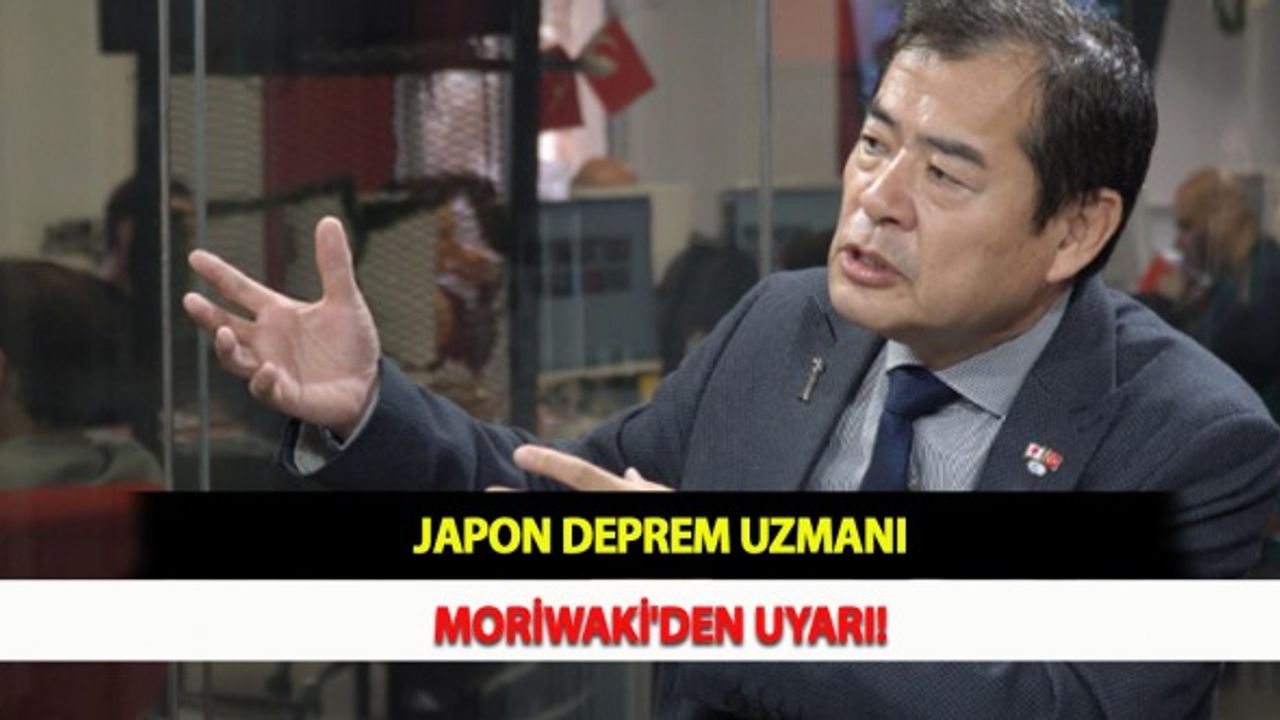 Japon Deprem Uzmanı Moriwaki'den Uyarı!