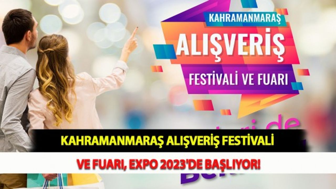 Kahramanmaraş Alışveriş Festivali ve Fuarı, EXPO 2023'de Başlıyor!