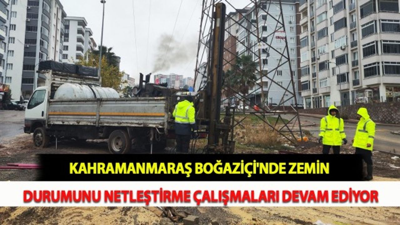 Kahramanmaraş Boğaziçi'nde Zemin Durumunu Netleştirme Çalışmaları Devam Ediyor