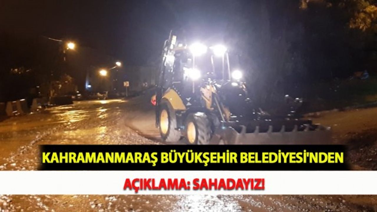 Kahramanmaraş Büyükşehir Belediyesi'nden Açıklama: Sahadayız!