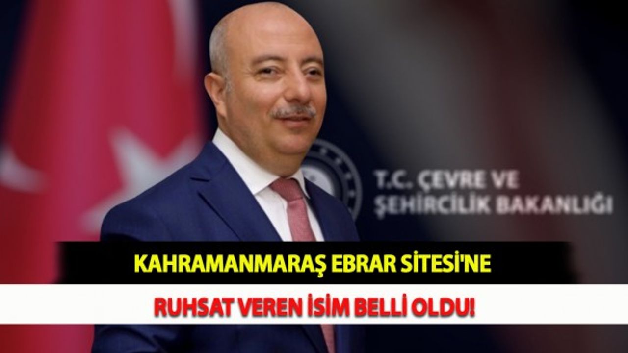 Kahramanmaraş Ebrar Sitesi'ne Ruhsat Veren İsim Belli Oldu!