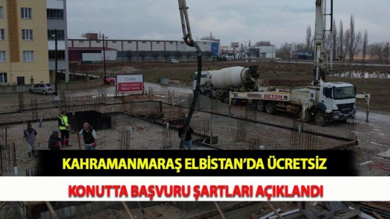 Kahramanmaraş Elbistan’da Ücretsiz Konutta Başvuru Şartları Açıklandı