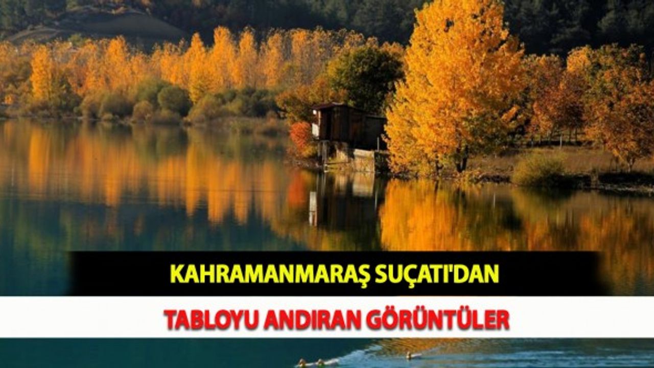 Kahramanmaraş Suçatı'dan Tabloyu Andıran Görüntüler