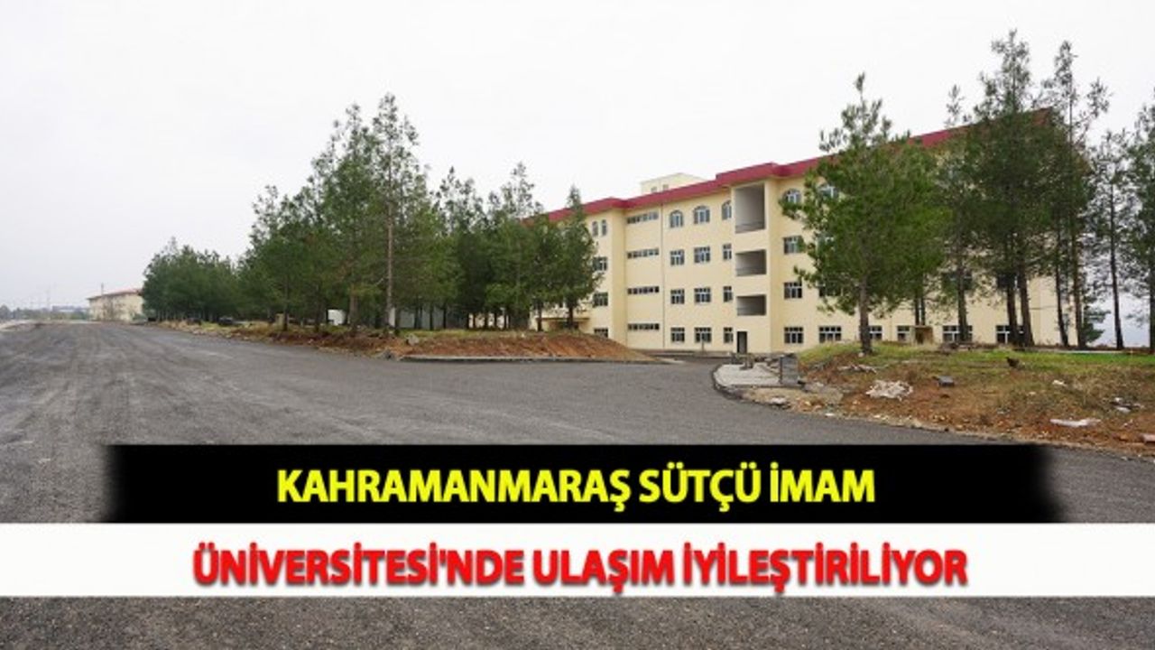 Kahramanmaraş Sütçü İmam Üniversitesi'nde Ulaşım İyileştiriliyor