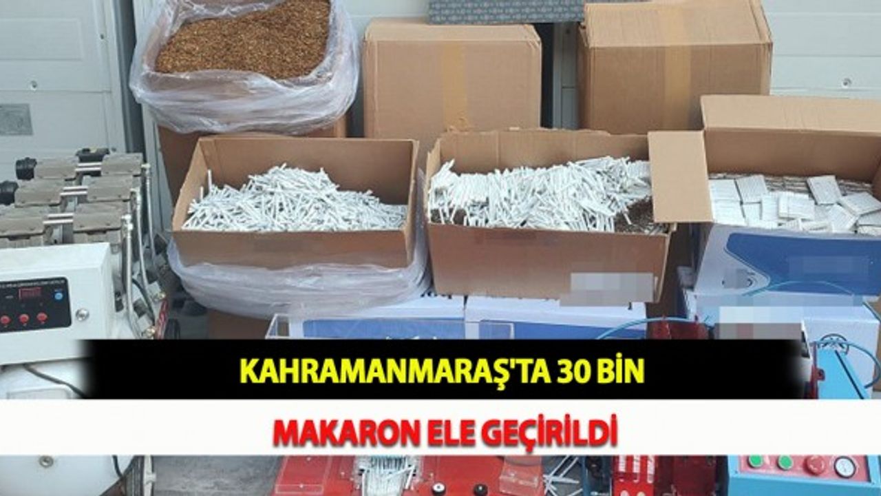 Kahramanmaraş'ta 30 Bin Makaron Ele Geçirildi