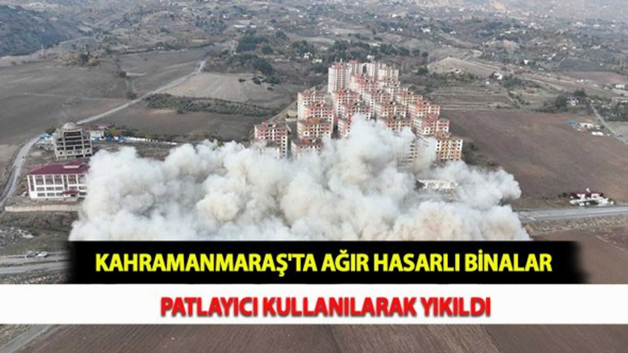 Kahramanmaraş'ta Ağır Hasarlı Binalar Patlayıcı Kullanılarak Yıkıldı