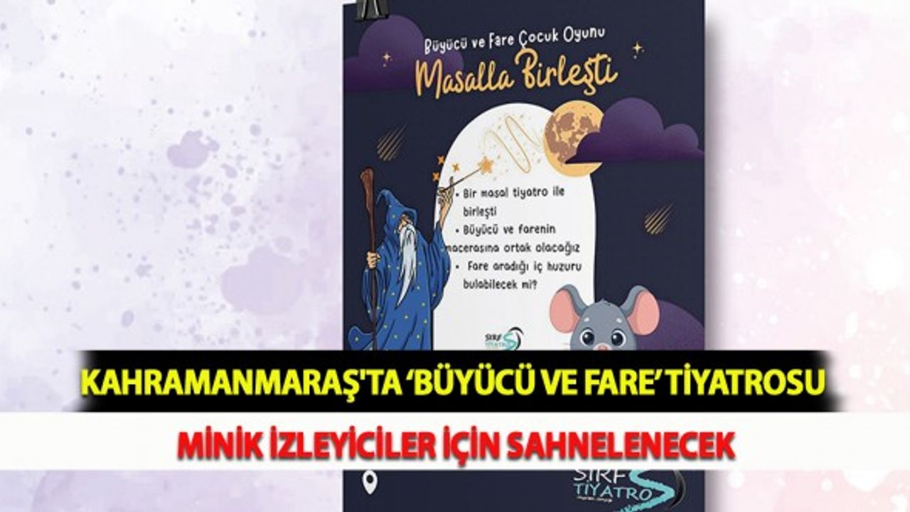 Kahramanmaraş'ta ‘Büyücü ve Fare’ Tiyatrosu Minik İzleyiciler İçin Sahnelenecek