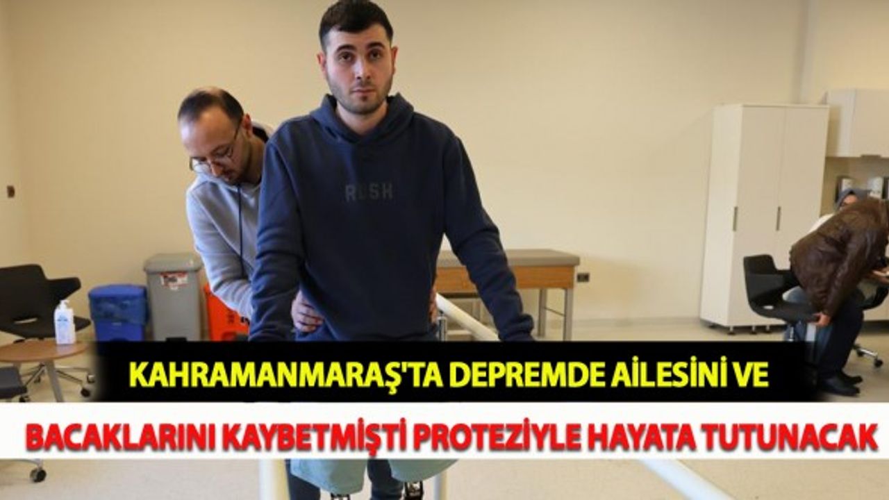 Kahramanmaraş'ta Depremde Ailesini ve Bacaklarını Kaybetmişti Proteziyle Hayata Tutunacak
