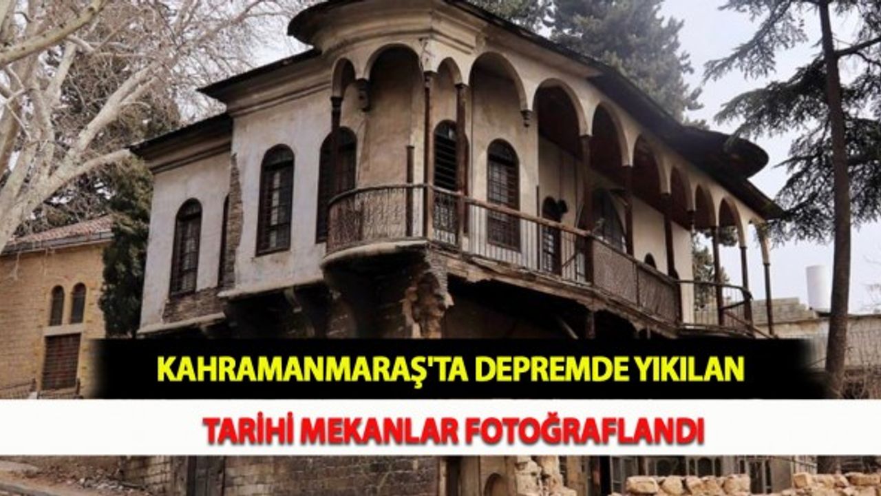 Kahramanmaraş'ta Depremde Yıkılan Tarihi Mekanlar Fotoğraflandı