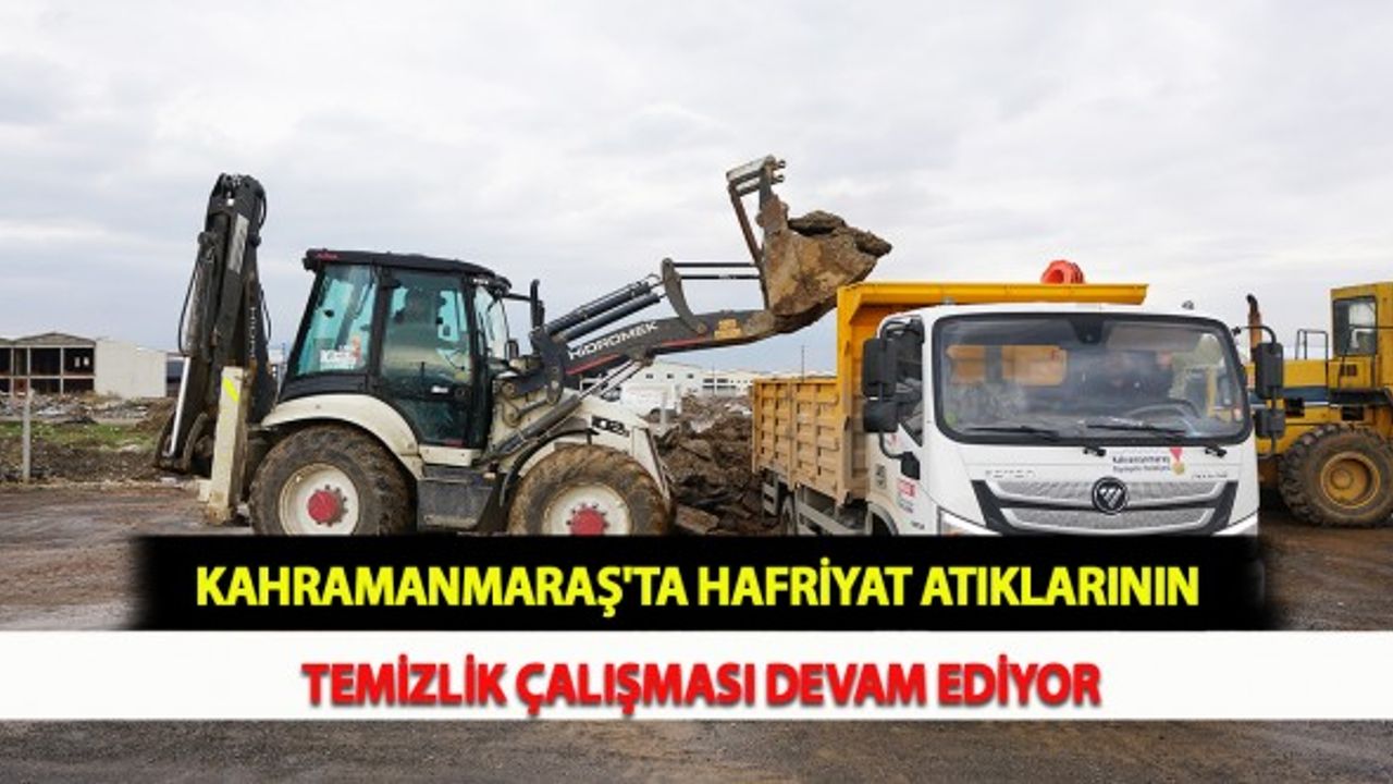 Kahramanmaraş'ta Hafriyat Atıklarının Temizlik Çalışması Devam Ediyor