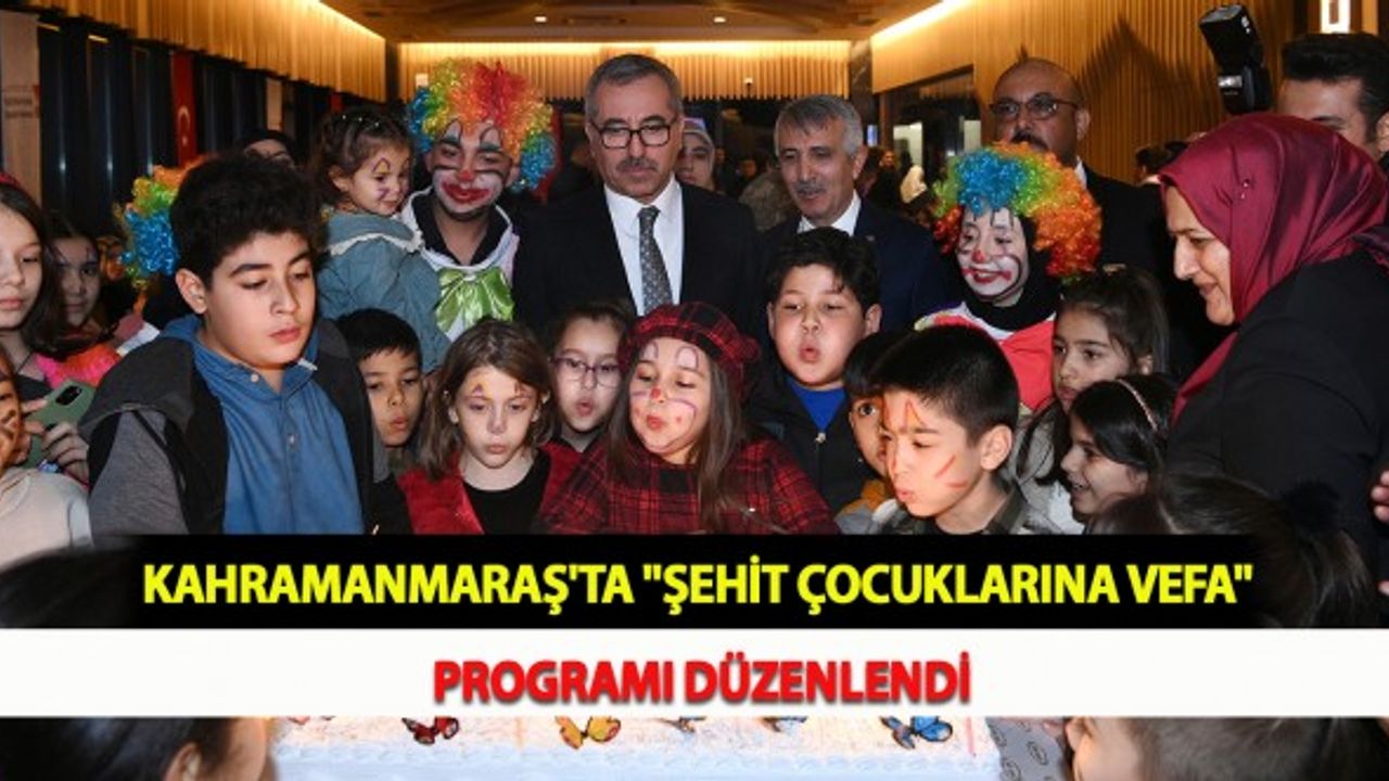 Kahramanmaraş'ta "Şehit Çocuklarına Vefa" Programı Düzenlendi