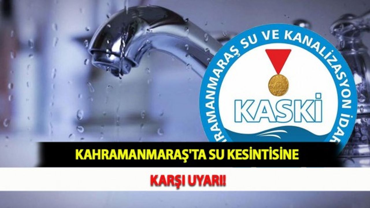Kahramanmaraş'ta Su Kesintisine Karşı Uyarı!