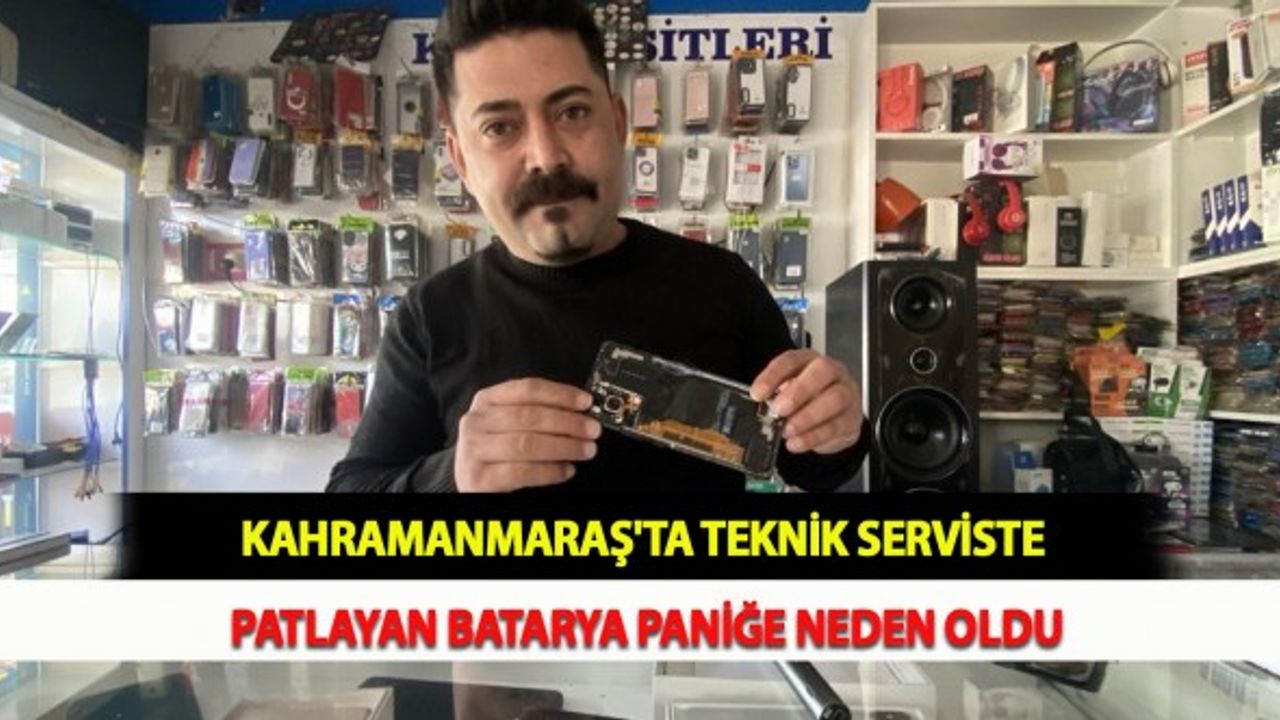 Kahramanmaraş'ta Teknik Serviste Patlayan Batarya Paniğe Neden Oldu