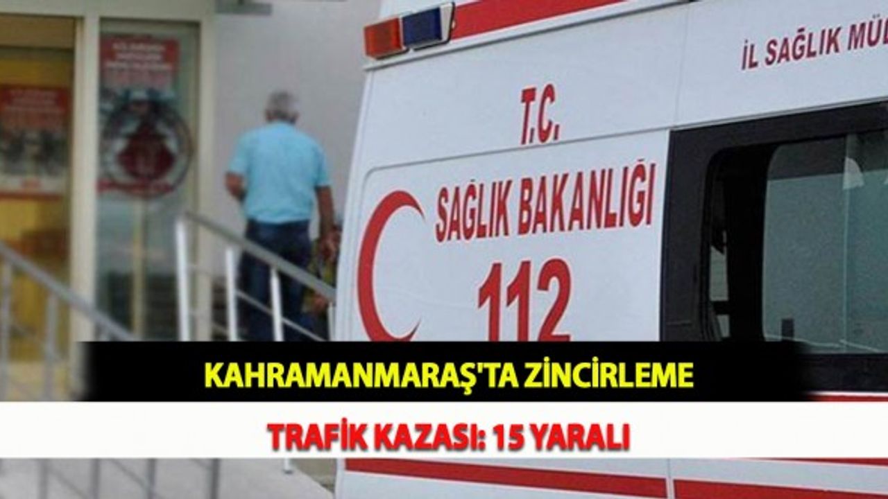 Kahramanmaraş'ta Zincirleme Trafik Kazası: 15 Yaralı