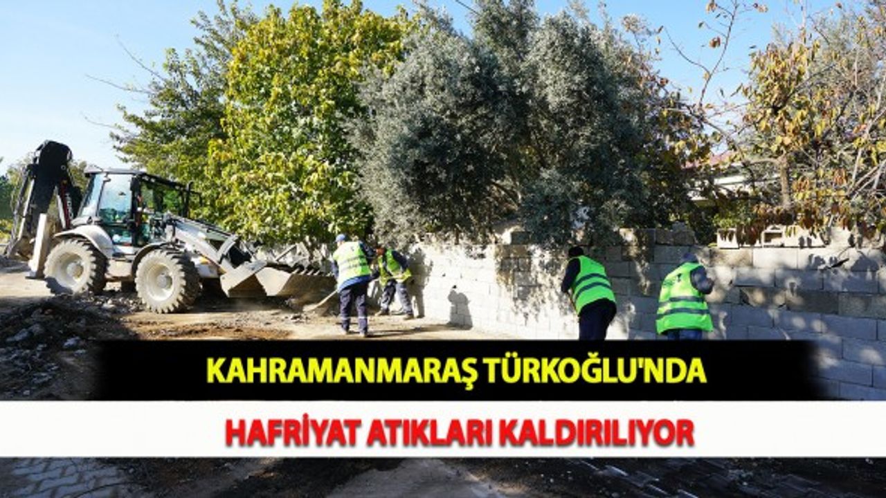 Kahramanmaraş Türkoğlu'nda Hafriyat Atıkları Kaldırılıyor