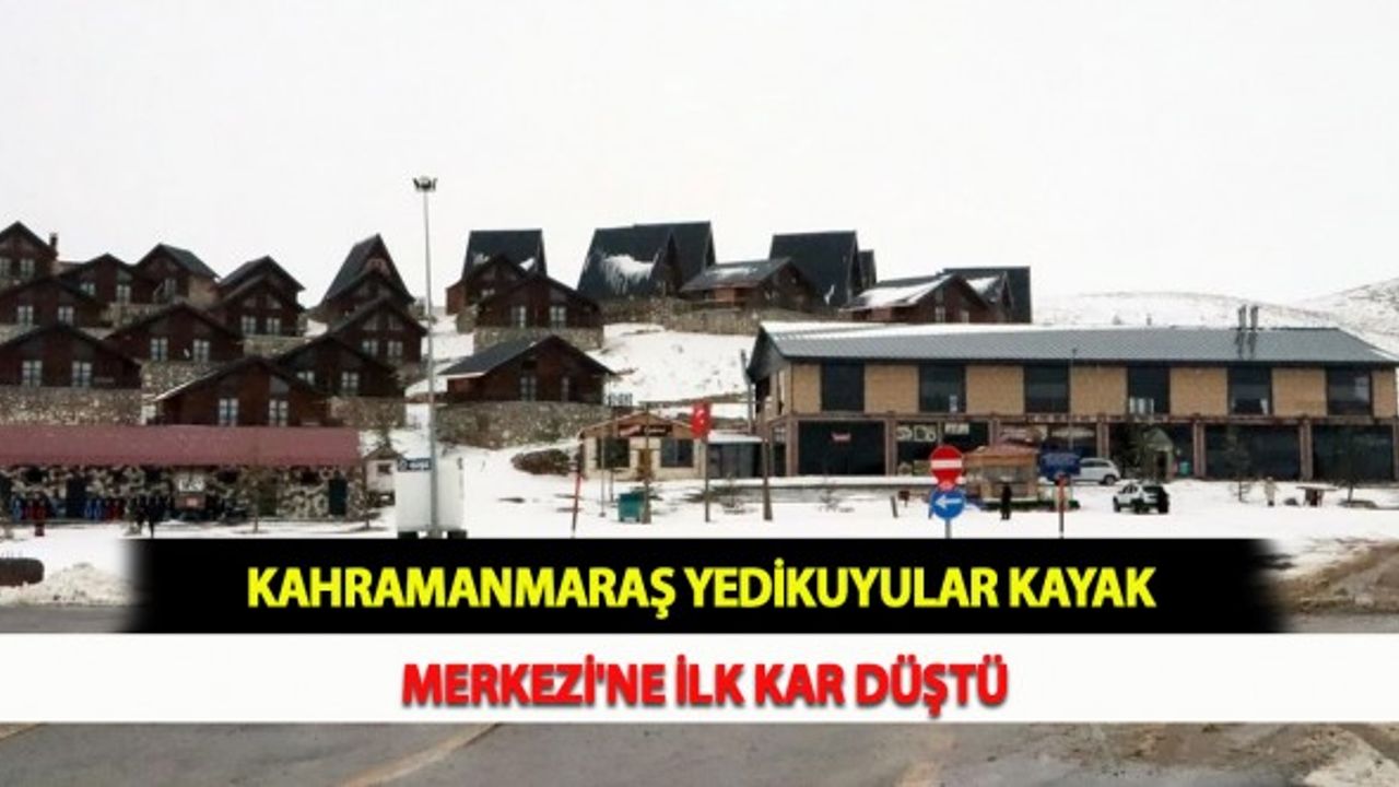 Kahramanmaraş Yedikuyular Kayak Merkezi'ne İlk Kar Düştü