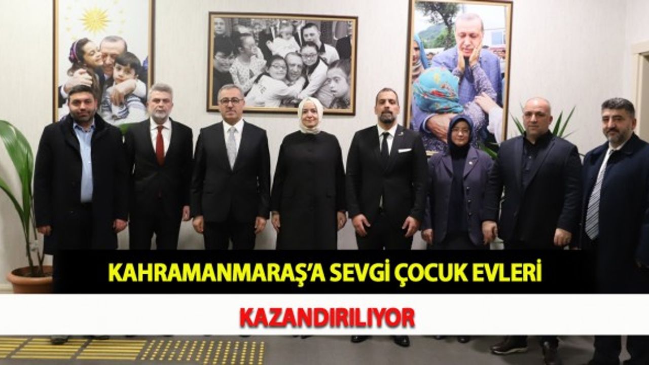 Kahramanmaraş’a Sevgi Çocuk Evleri Kazandırılıyor
