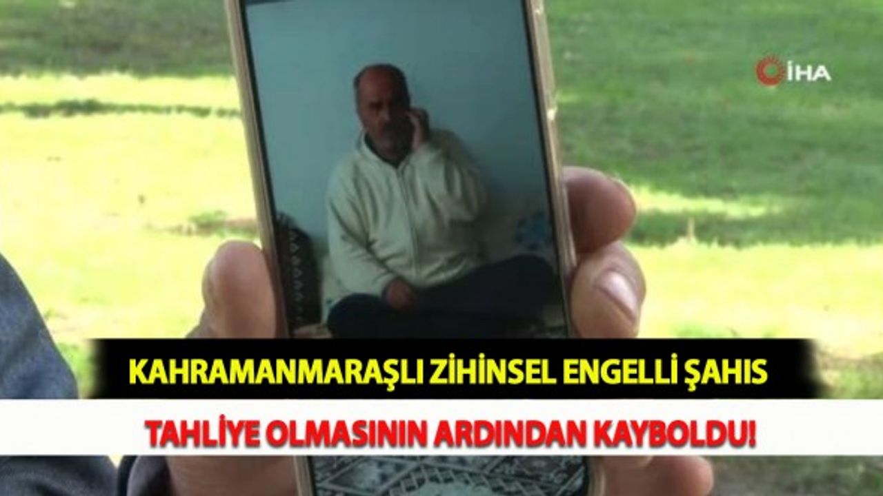 Kahramanmaraşlı Zihinsel Engelli Şahıs Tahliye Olmasının Ardından Kayboldu!