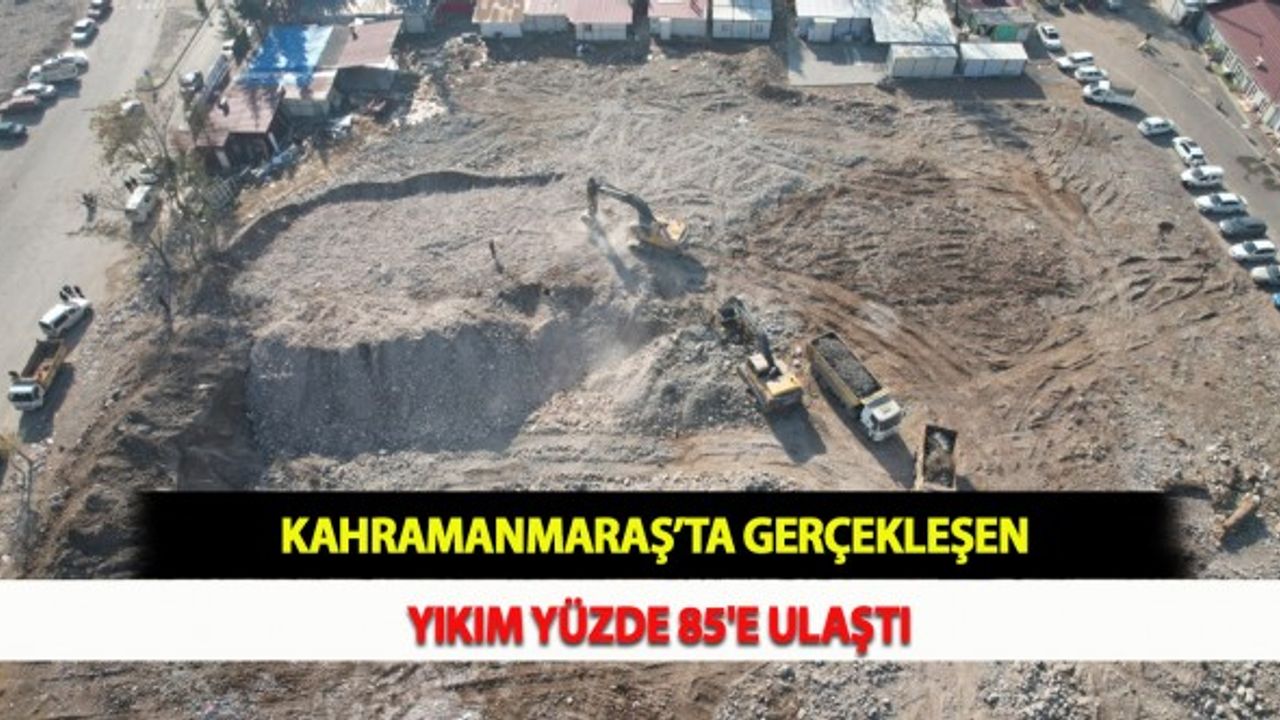 Kahramanmaraş’ta Gerçekleşen Yıkım Yüzde 85'e Ulaştı