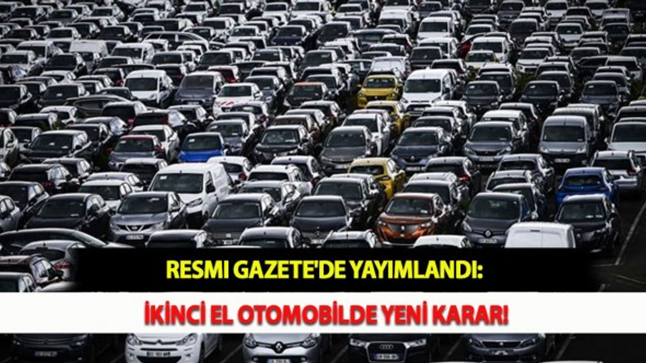 Resmi Gazete'de Yayımlandı: İkinci El Otomobilde Yeni Karar!
