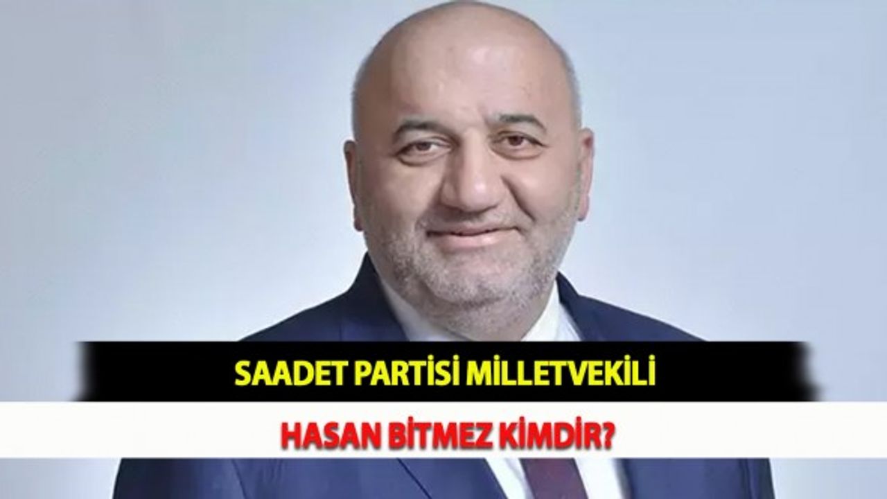 Saadet Partisi Milletvekili Hasan Bitmez Kimdir?