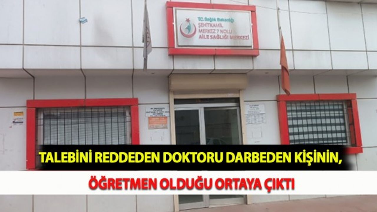 Talebini Reddeden Doktoru Darbeden Kişinin, Öğretmen Olduğu Ortaya Çıktı