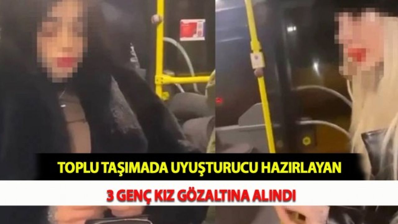 Toplu Taşımada Uyuşturucu Hazırlayan 3 Genç Kız Gözaltına Alındı