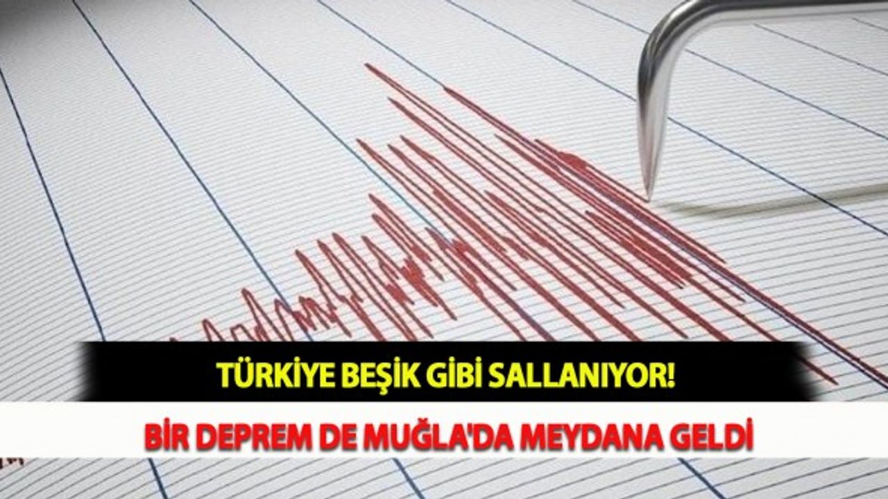 Türkiye Beşik Gibi Sallanıyor! Bir Deprem de Muğla'da Meydana Geldi