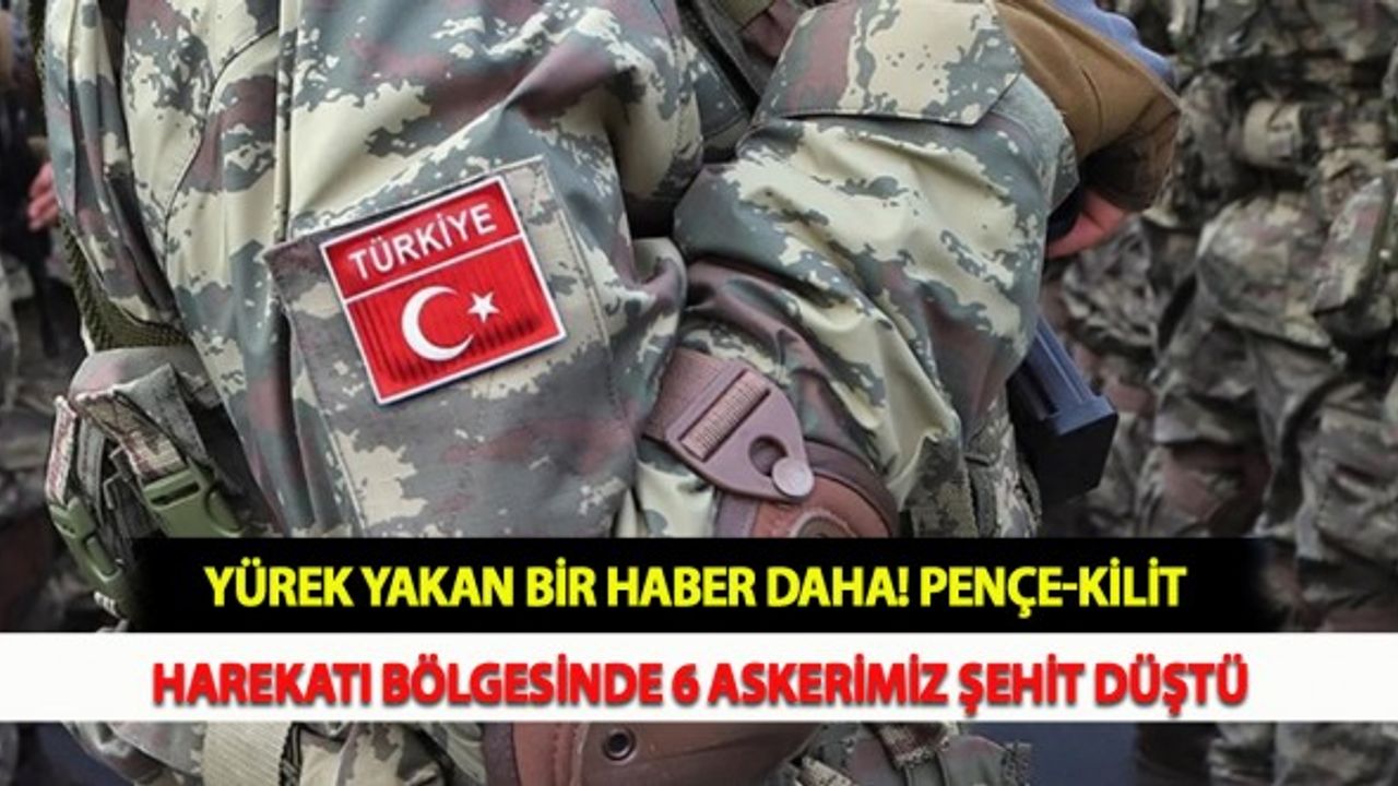 Yürek Yakan Bir Haber Daha! Pençe-Kilit Harekatı Bölgesinde 6 Askerimiz Şehit Düştü