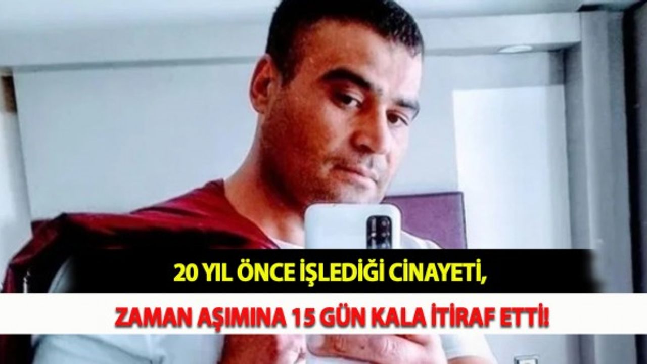 20 Yıl Önce İşlediği Cinayeti, Zaman Aşımına 15 Gün Kala İtiraf Etti!