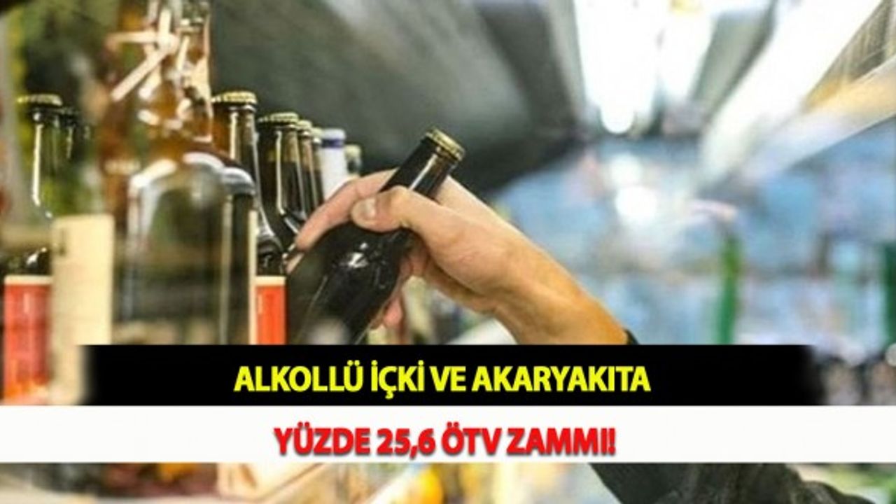 Alkollü İçki ve Akaryakıta Yüzde 25,6 ÖTV Zammı!