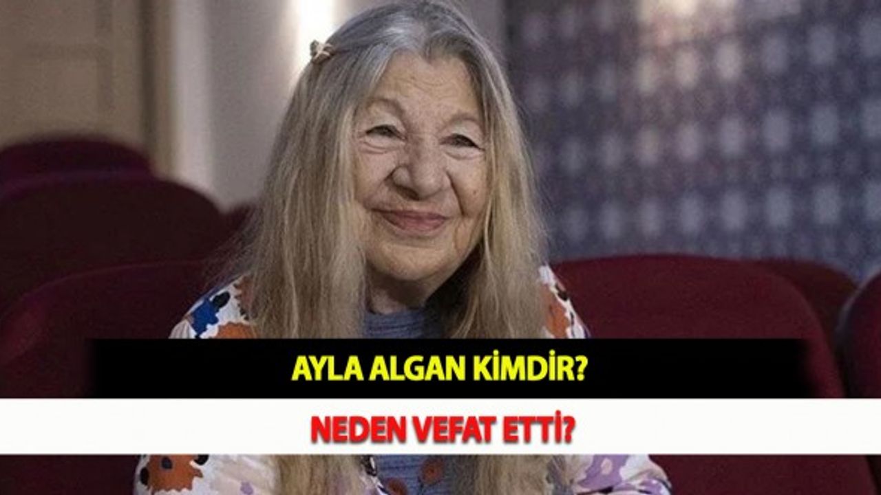 Ayla Algan Kimdir? Neden Vefat Etti?