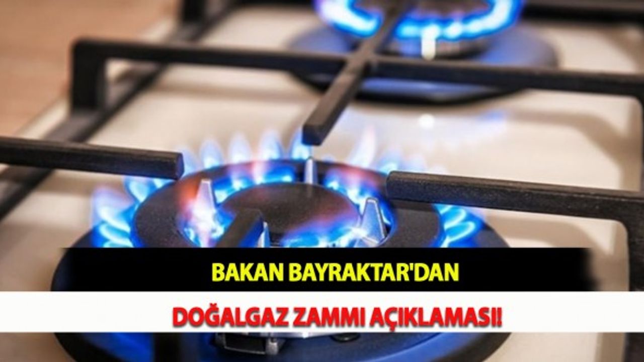 Bakan Bayraktar'dan Doğalgaz Zammı Açıklaması!