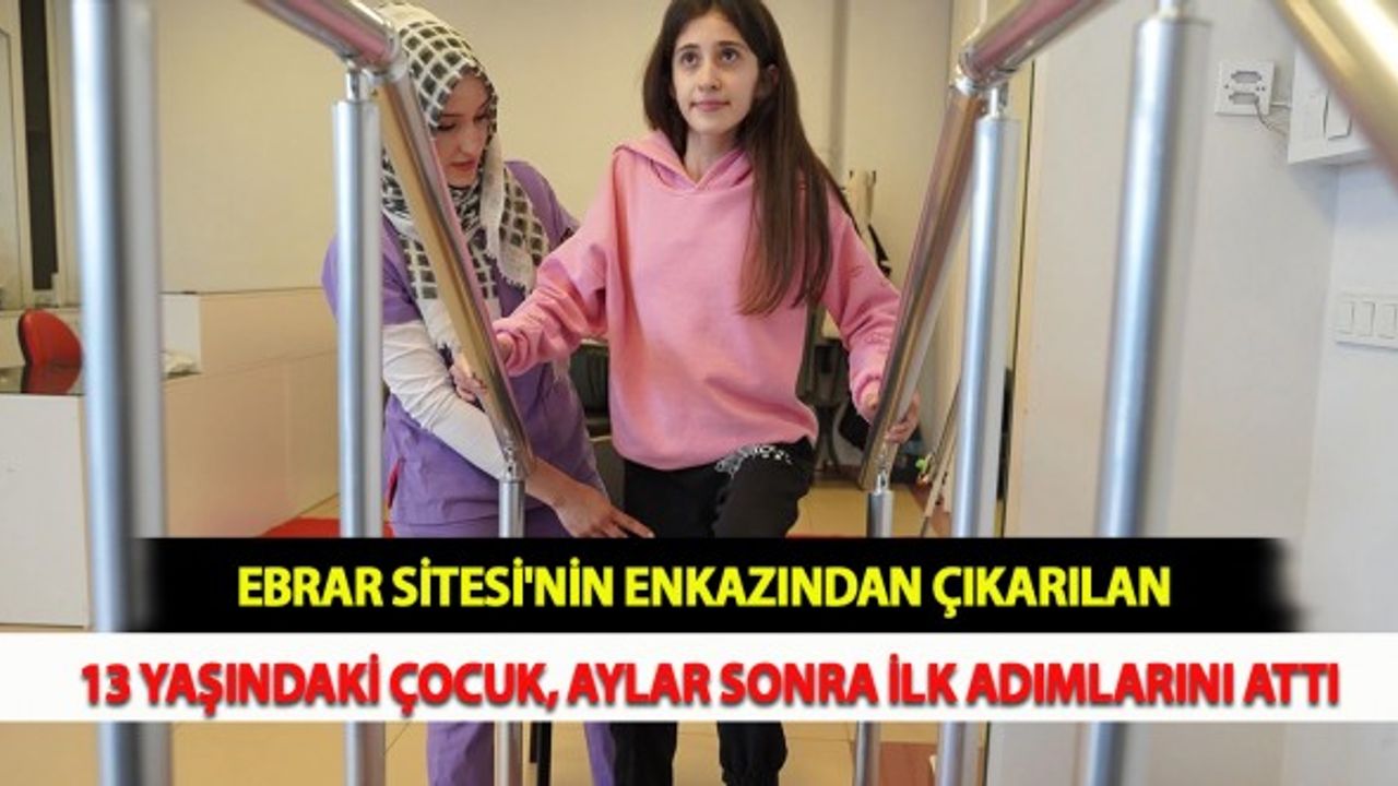 Ebrar Sitesi'nin Enkazından Çıkarılan 13 Yaşındaki Çocuk, Aylar Sonra İlk Adımlarını Attı