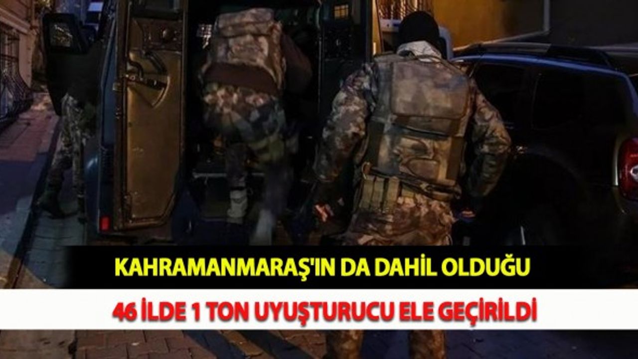 Kahramanmaraş'ın da Dahil Olduğu 46 İlde 1 Ton Uyuşturucu Ele Geçirildi