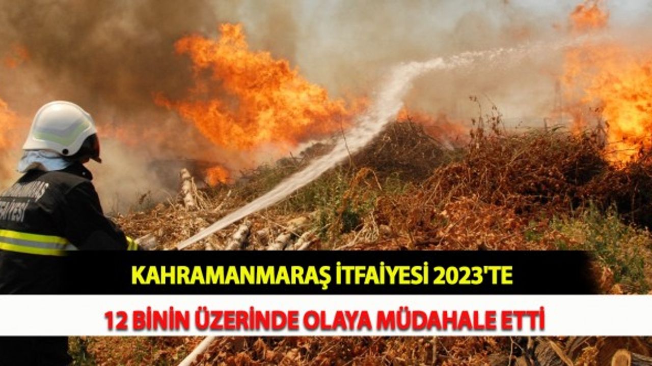 Kahramanmaraş İtfaiyesi 2023'te 12 Binin Üzerinde Olaya Müdahale Etti