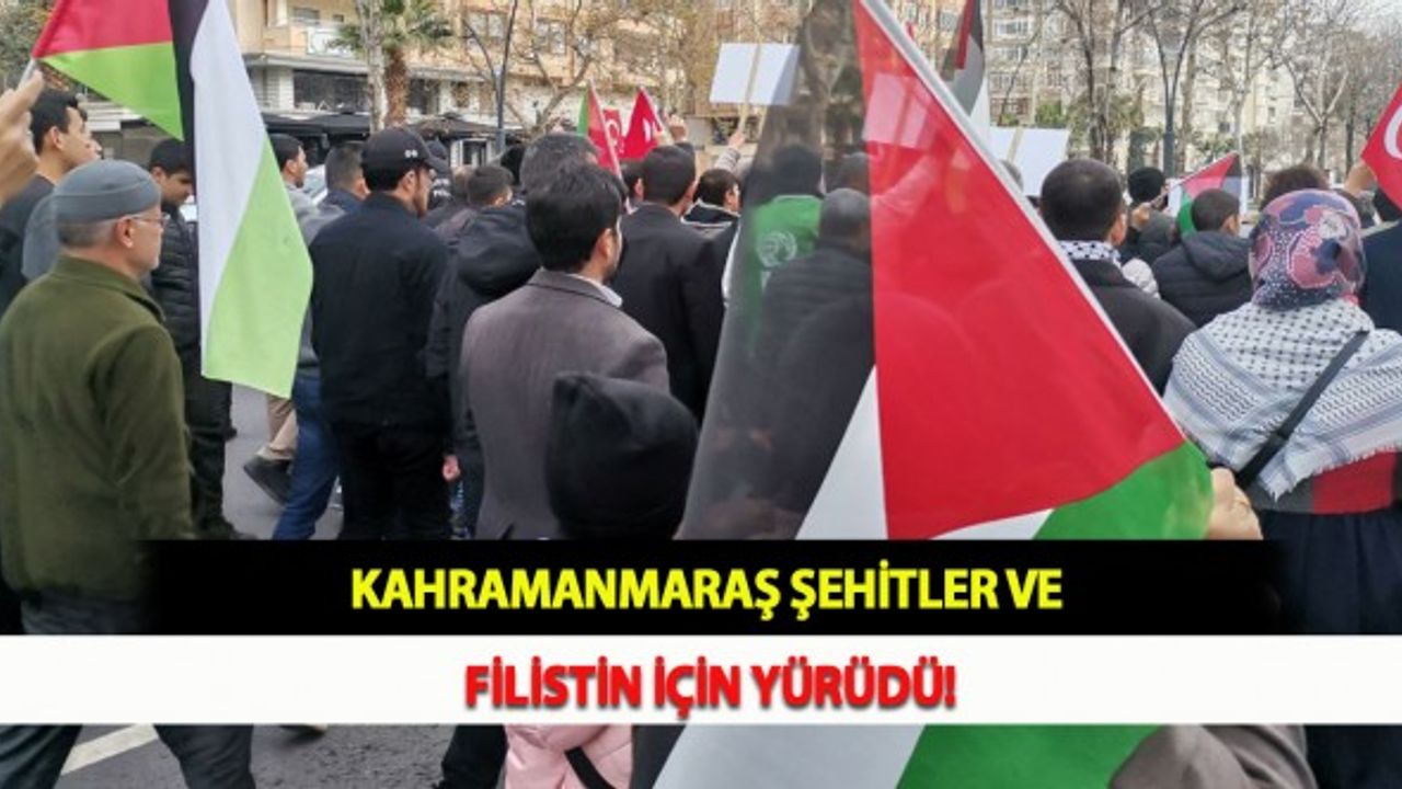 Kahramanmaraş Şehitler ve Filistin İçin Yürüdü!
