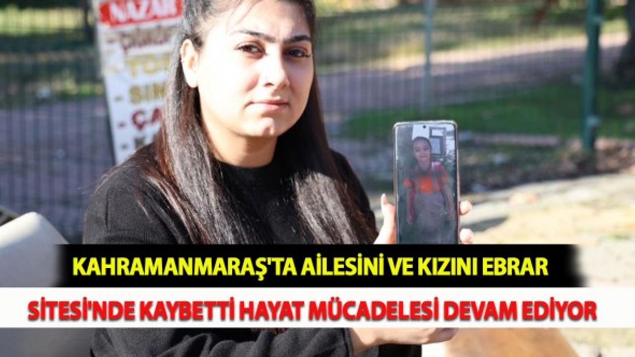 Kahramanmaraş'ta Ailesini ve Kızını Ebrar Sitesi'nde Kaybetti Hayat Mücadelesi Devam Ediyor