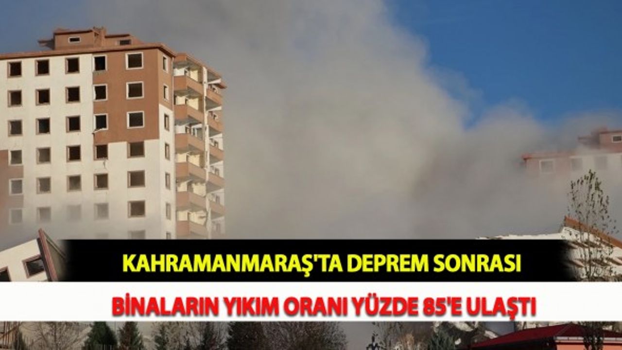 Kahramanmaraş'ta Deprem Sonrası Binaların Yıkım Oranı Yüzde 85'e Ulaştı