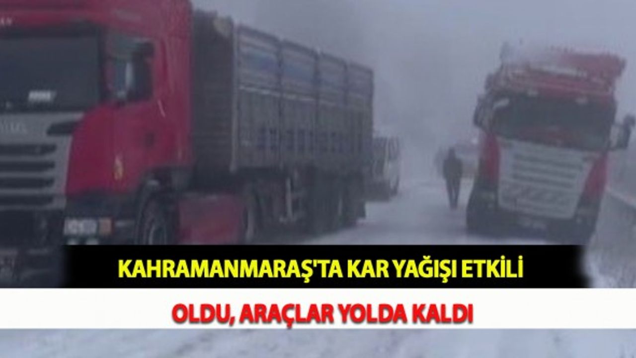 Kahramanmaraş'ta Kar Yağışı Etkili Oldu, Araçlar Yolda Kaldı