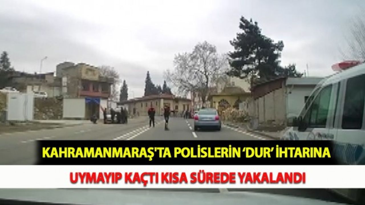 Kahramanmaraş'ta Polislerin ‘Dur’ İhtarına Uymayıp Kaçtı Kısa Sürede Yakalandı