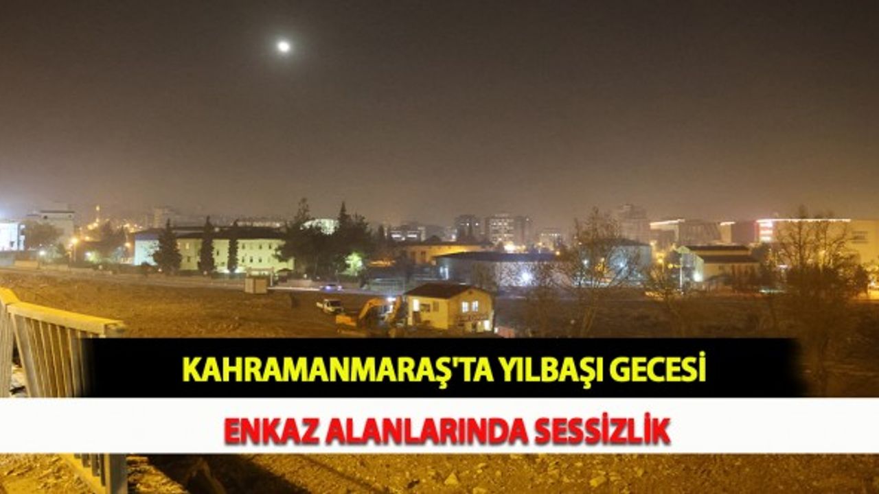 Kahramanmaraş'ta Yılbaşı Gecesi Enkaz Alanlarında Sessizlik