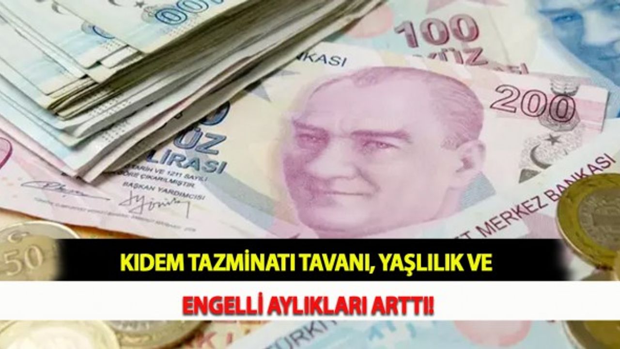 Kıdem Tazminatı Tavanı, Yaşlılık Ve Engelli Aylıkları Arttı!