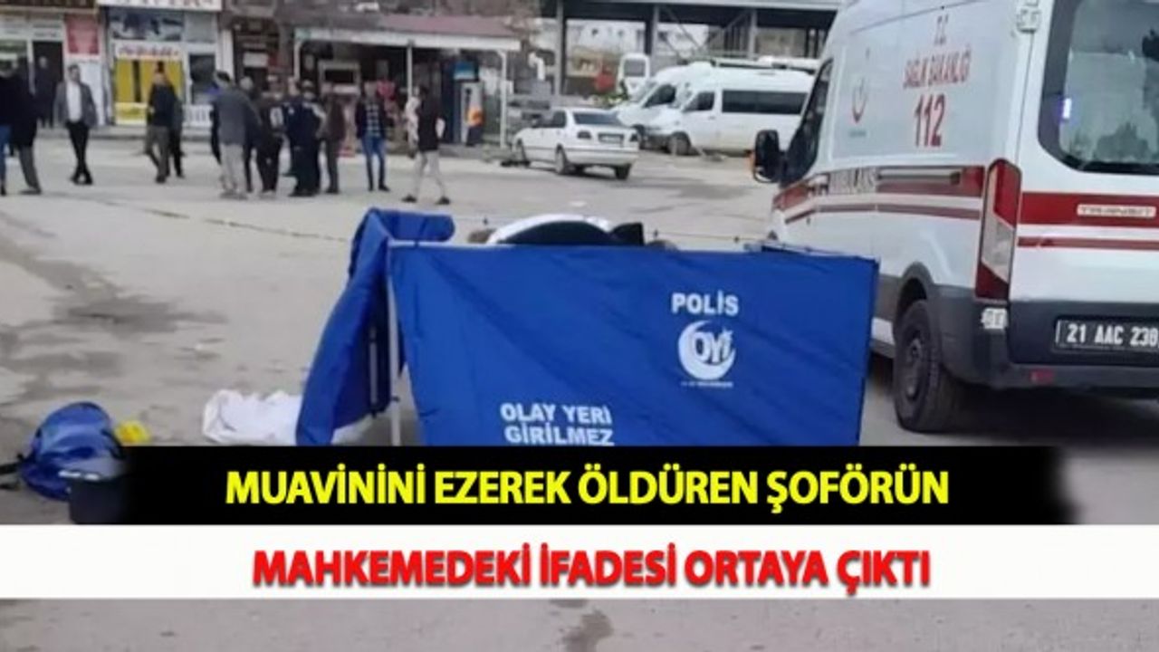 Muavinini Ezerek Öldüren Şoförün Mahkemedeki İfadesi Ortaya Çıktı