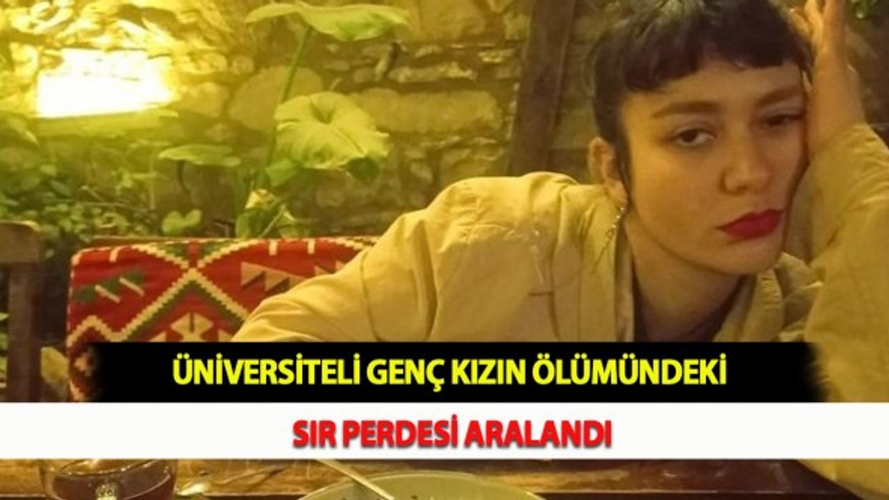 Üniversiteli Genç Kızın Ölümündeki Sır Perdesi Aralandı