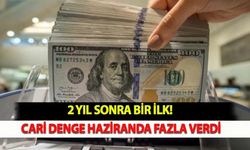 2 Yıl Sonra Bir İlk! Cari Denge Haziranda  Fazla Verdi